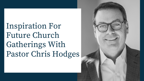 Chris Hodges headshot Inspiration for Future Church Gatherings