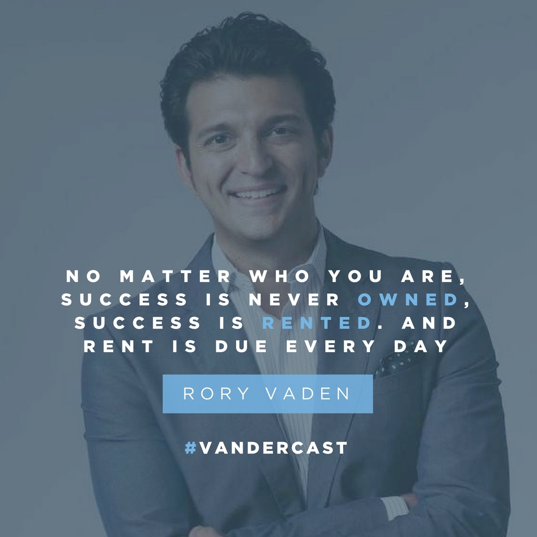 Rory Vaden: No matter who you are, success is never owned, success is rented. And rent is due every day.