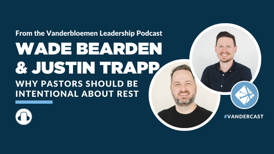 PODCAST | Why Pastors Should Be Intentional About Rest (Feat. Wade Bearden & Justin Trapp)