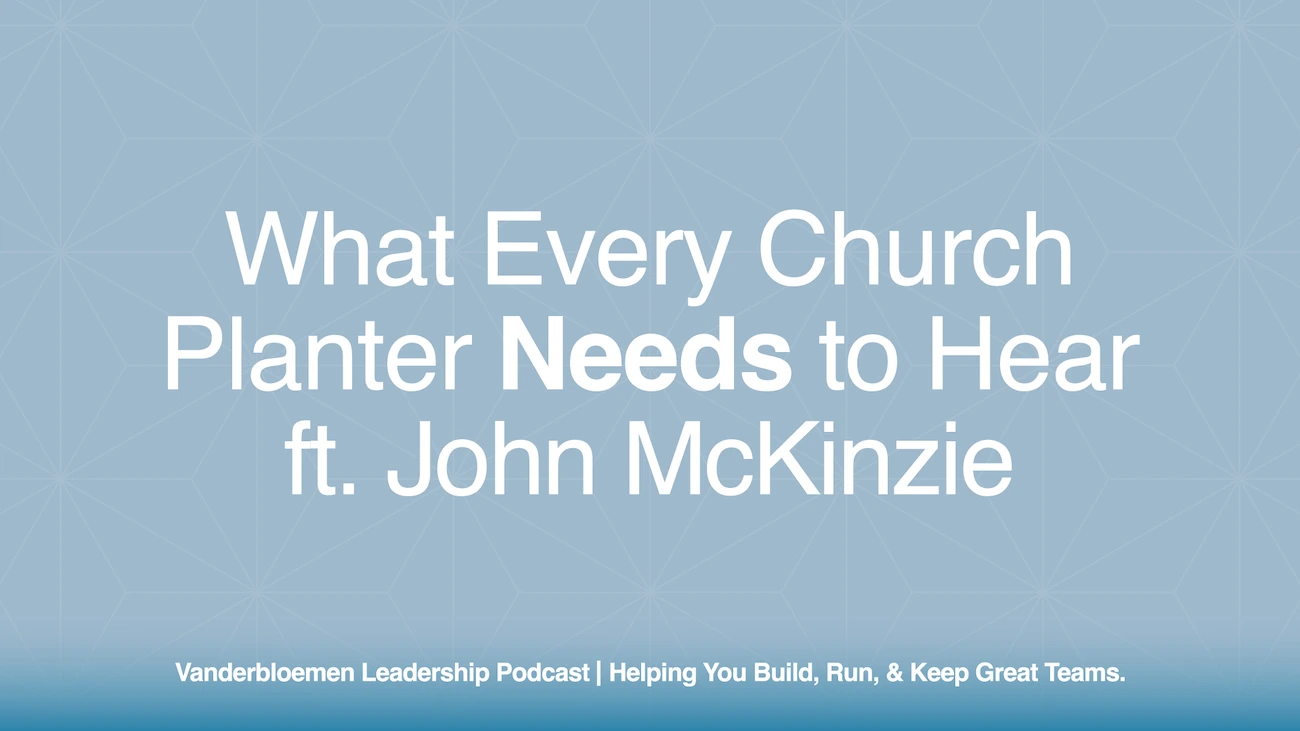 What Every Church Planter Needs to Hear | ft. John McKinzie