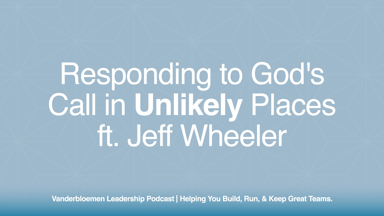 Responding to God’s Call in Unlikely Places | ft. Jeff Wheeler