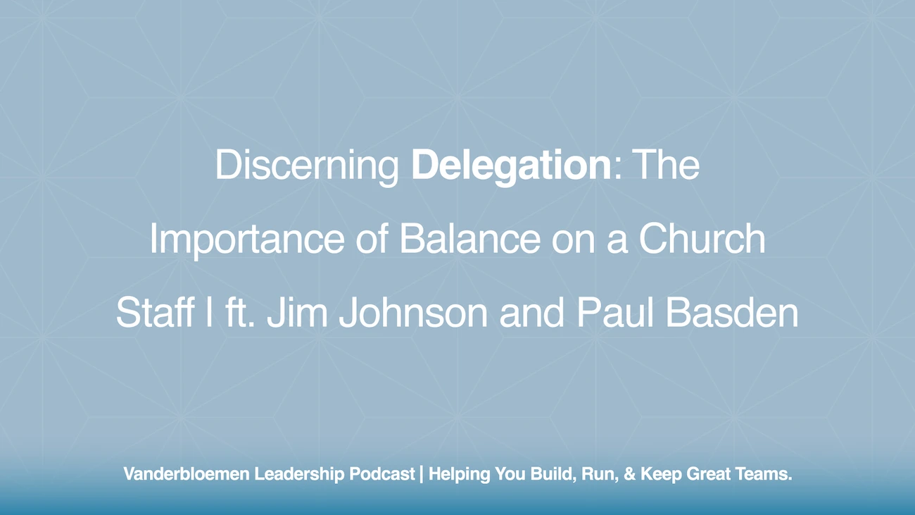 Discerning Delegation: The Importance of Balance on a Church Staff | ft. Jim Johnson and Paul Basden