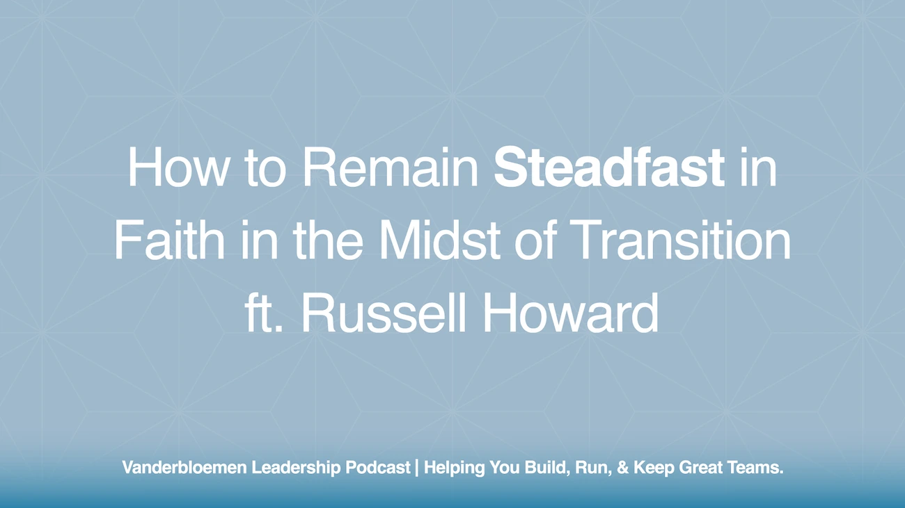 How to Remain Steadfast in Faith in the Midst of Transition | ft. Russell Howard
