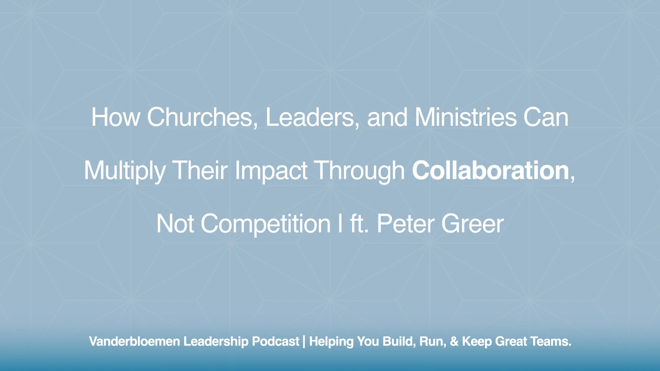 How Churches, Leaders, and Ministries Can Multiply Their Impact Through Collaboration, Not Competition | ft. Peter Greer