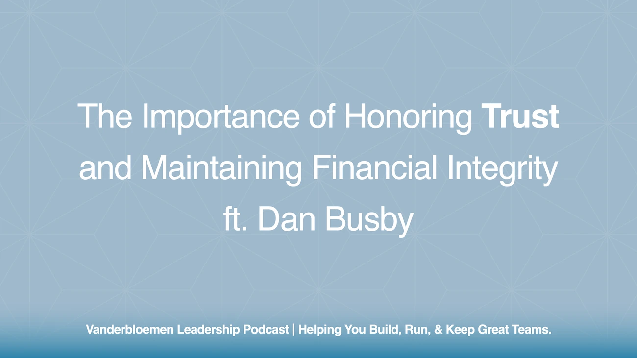 The Importance of Honoring Trust and Maintaining Financial Integrity | ft. Dan Busby