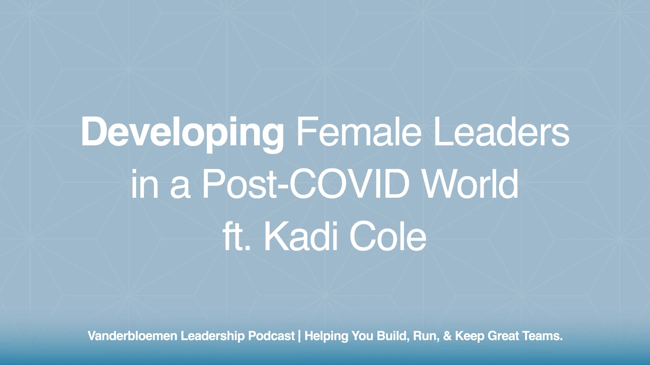 Developing Female Leaders in a Post-COVID World | ft. Kadi Cole